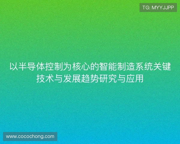 以半导体控制为核心的智能制造系统关键技术与发展趋势研究与应用 以半导体控制为核心的智能制造系统关键技术与发展趋势研究与应用